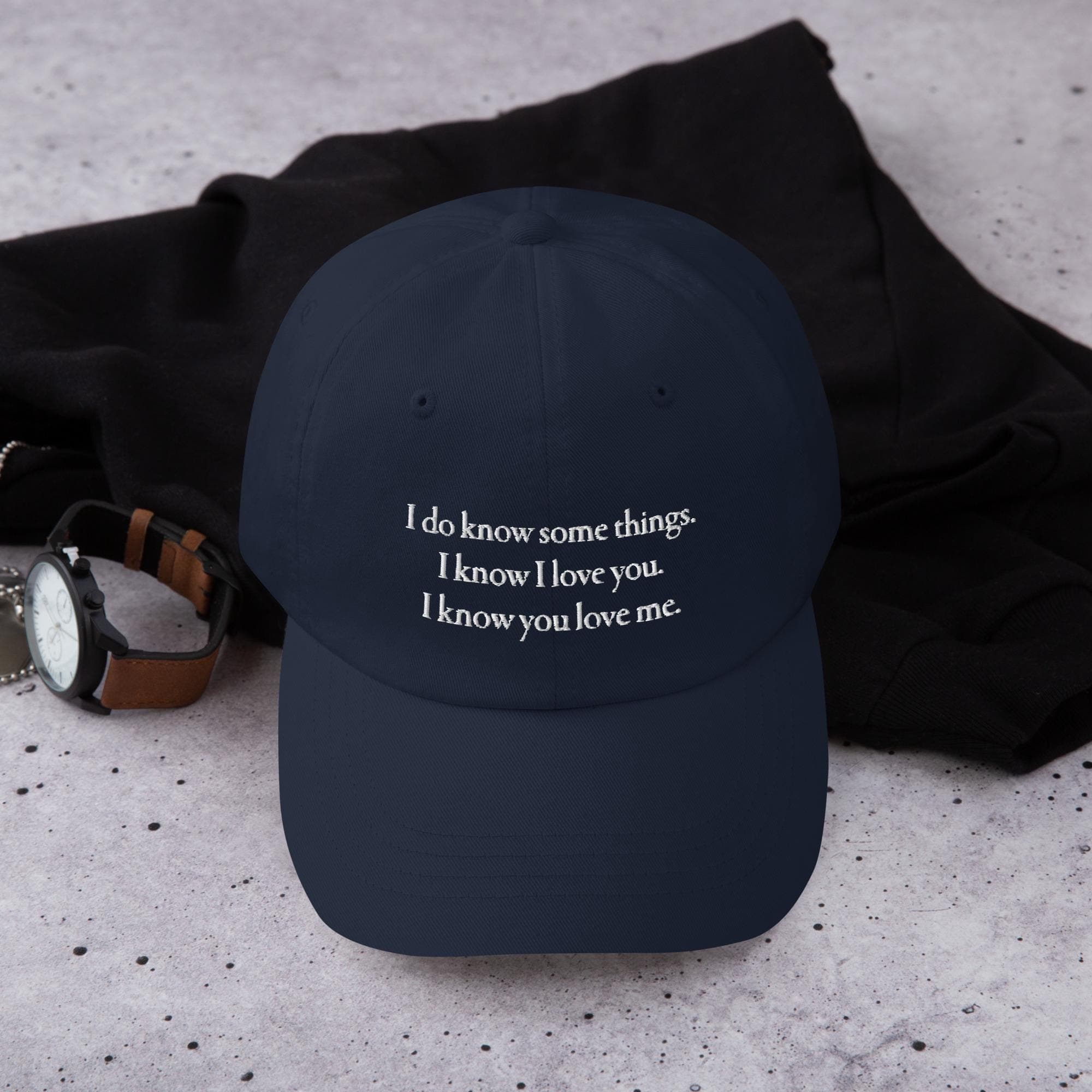 I do know some things. I know I love you. I know you love me. | Embroidered Dad Hat | Love Quotes Hat for Valentines Gift