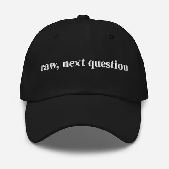 Raw, next question Hat | Embroidered Dad Cap