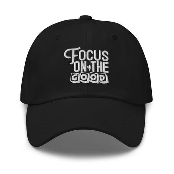 Focus On The Good Hat – Inspirational Embroidered Cap, Positive Quote Baseball Cap, Motivational Gift