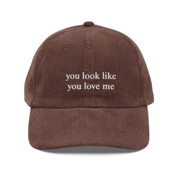 You look like you love me Hat | Premium Vintage Corduroy Cap | Embroidered Hat