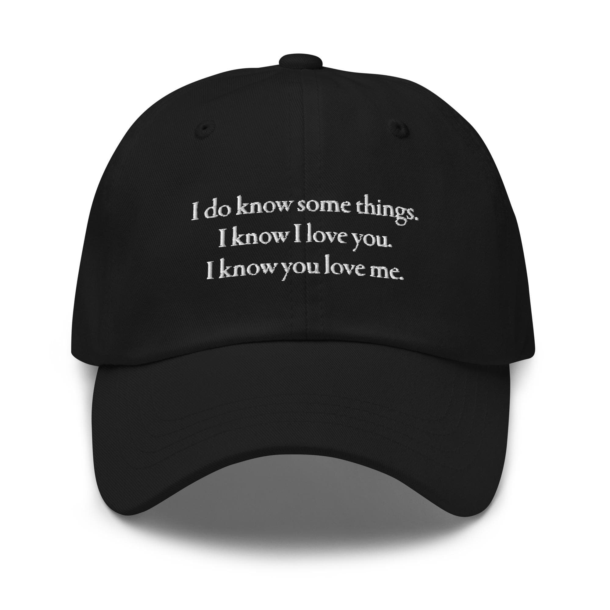 I do know some things. I know I love you. I know you love me. | Embroidered Dad Hat | Love Quotes Hat for Valentines Gift
