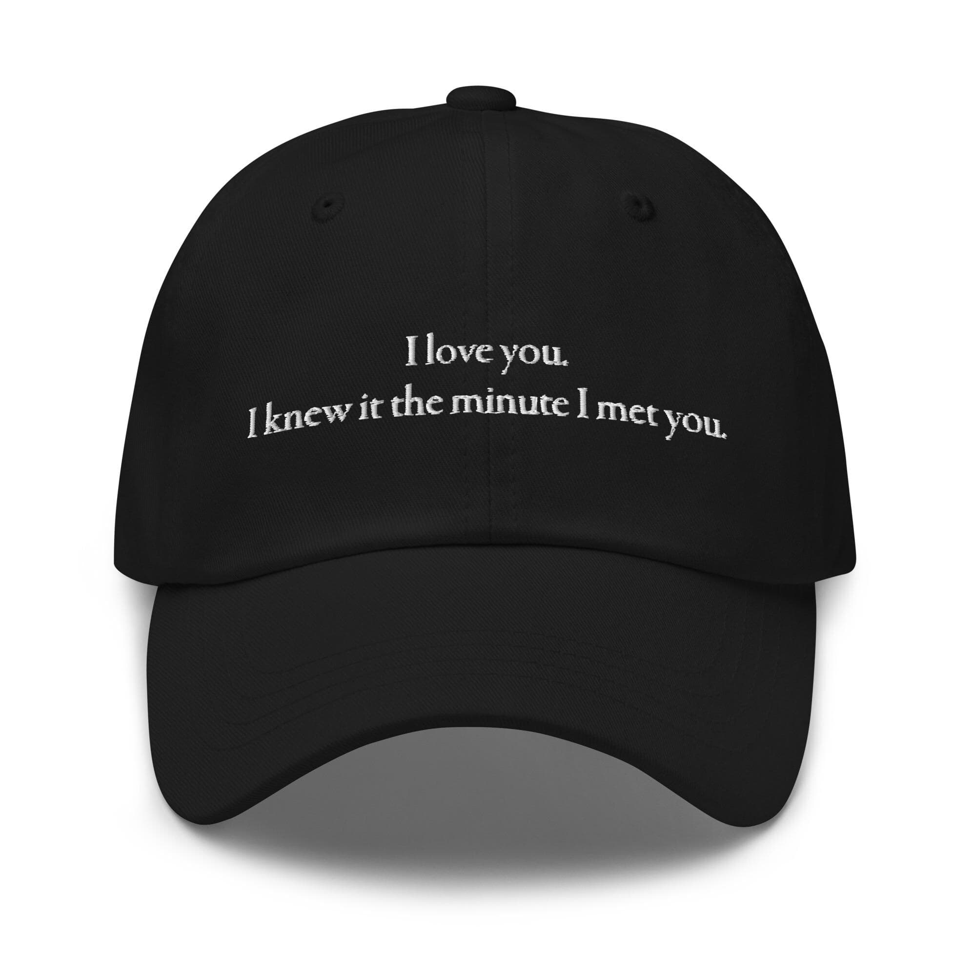 I love you. I knew it the minute I met you | Embroidered Dad Hat | Love Quotes Hat for Valentines Gift