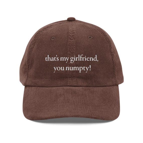 Thats my girlfriend you numpty Hat Embroidered Corduroy Cap