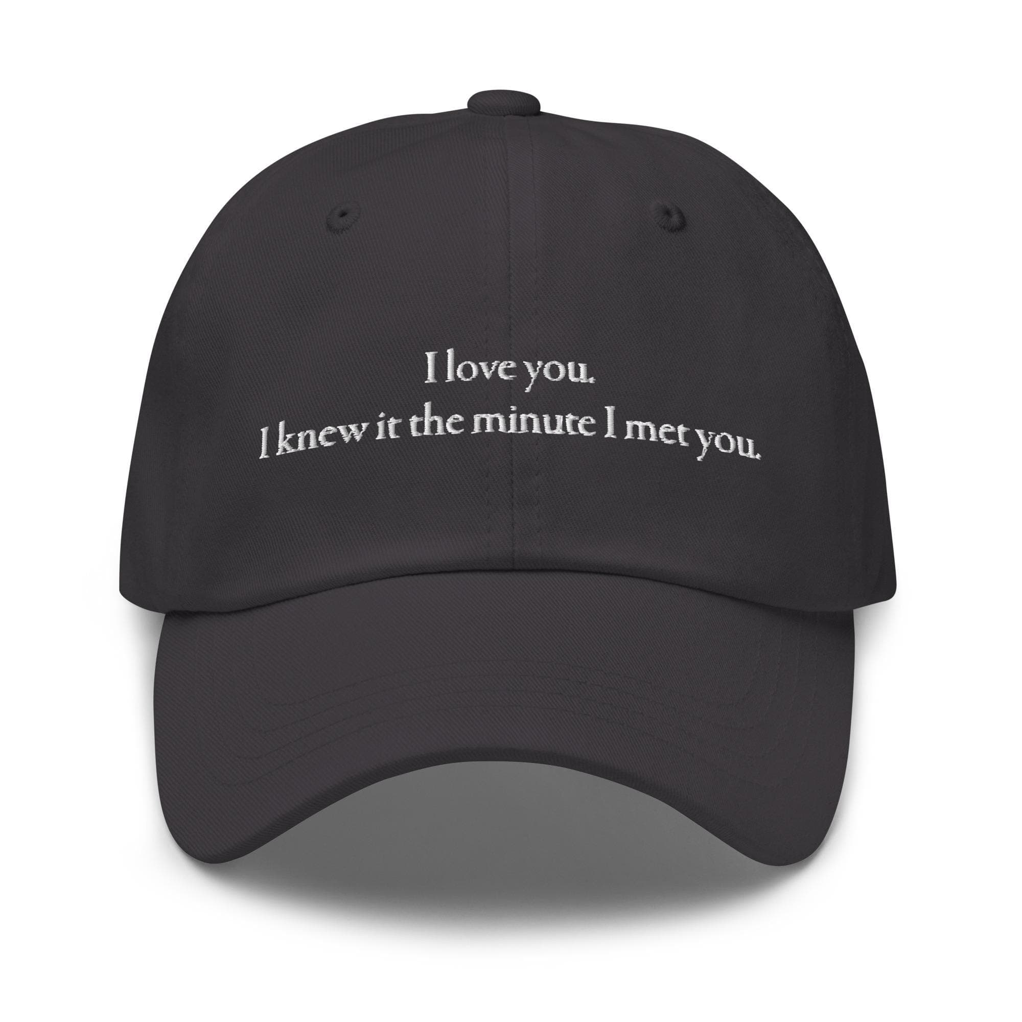 I love you. I knew it the minute I met you | Embroidered Dad Hat | Love Quotes Hat for Valentines Gift