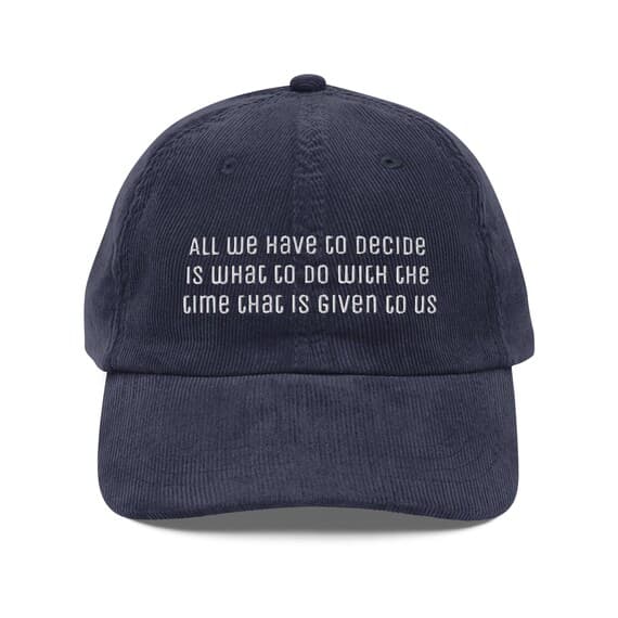 All we have to decide is what to do with the time that is given to us Hat Embroidered Corduroy cap